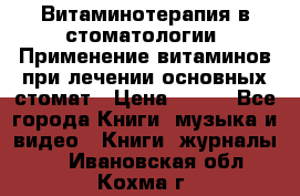 Витаминотерапия в стоматологии  Применение витаминов при лечении основных стомат › Цена ­ 257 - Все города Книги, музыка и видео » Книги, журналы   . Ивановская обл.,Кохма г.